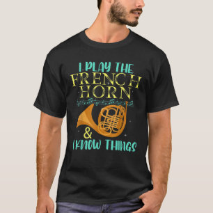 Ich spiele Französisch Horn Know Dinge Funny Horni T-Shirt
