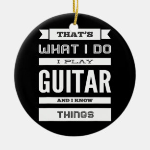 Ich spiele Gitarre und ich weiß Dinge  Keramik Ornament