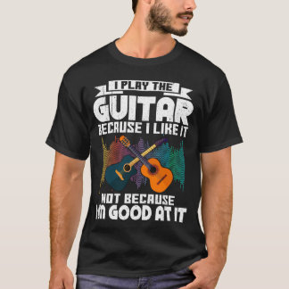 Ich spiele Gitarre, weil ich es für Gitarrenspiele T-Shirt