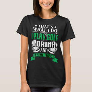 Ich spiele Golf I Drink und ich weiß, was Funny Go T-Shirt