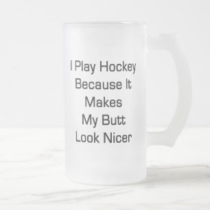 Ich spiele Hockey, weil es meinen Hintern-Blick Mattglas Bierglas