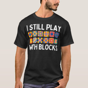 Ich Spiele Immer Noch Mit Blöcken Lustiger Quilter T-Shirt