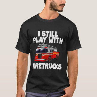 Ich spiele immer noch mit Feuerwehrleuten, Feuerwe T-Shirt