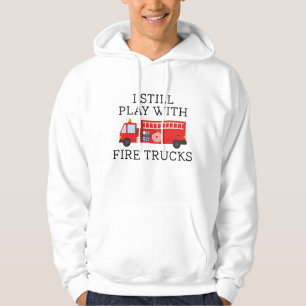 Ich Spiele Immer Noch Mit Feuerwehrwagen Hoodie