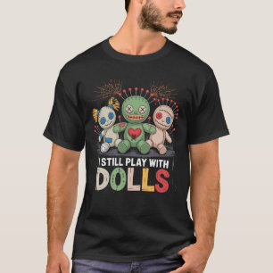 Ich spiele immer noch mit Puppen, gruseligen Voodo T-Shirt