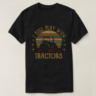 Ich Spiele Immer Noch Mit Traktoren Lustiges Bauer T-Shirt