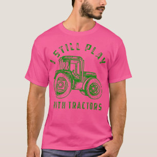Ich Spiele Immer Noch Mit Traktoren Süßer Bulldoze T-Shirt