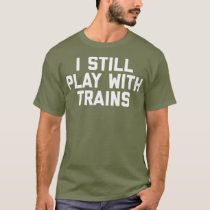 Ich spiele immer noch mit Zügen, die eine sonnige  T-Shirt