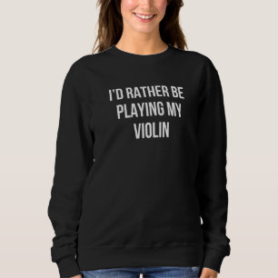 Ich spiele lieber meinen Violinisten Sweatshirt