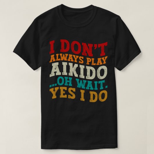 Ich spiele nicht immer Aikido Oh Wait Yes I Funny T-Shirt (Design vorne)