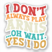 Ich spiele nicht immer Arnis, oder warten, bis ich Aufkleber (Vorderseite)