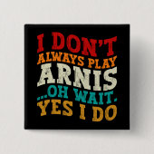 Ich spiele nicht immer Arnis, oder warten, bis ich Button (Vorderseite)