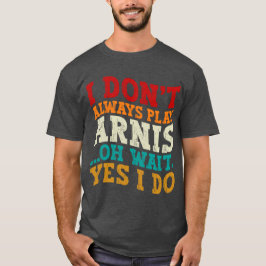 Ich spiele nicht immer Arnis, oder warten, bis ich T-Shirt