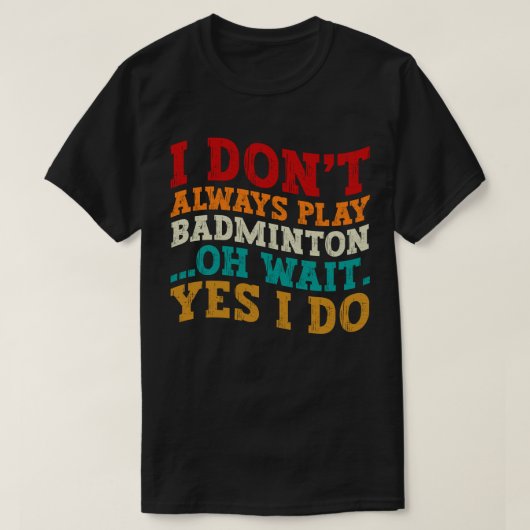 Ich spiele nicht immer Badminton, Oh, warte ja, ic T-Shirt (Design vorne)