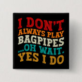 Ich spiele nicht immer Bagpipe. Oh, warte ja, ich Button (Vorderseite)
