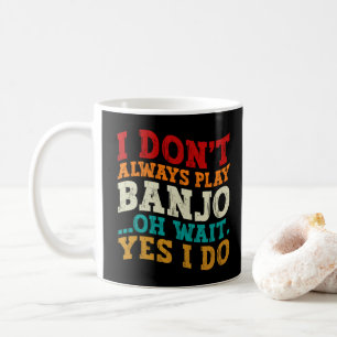 Ich spiele nicht immer Banjo, Oh, warte ja, ich ma Kaffeetasse