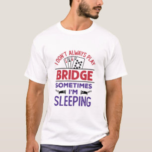 Ich spiele nicht immer Bridge, manchmal schlafe ic T-Shirt