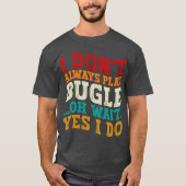 Ich spiele nicht immer Bugle, Oh, warte ja, ich ma T-Shirt (Vorderseite)