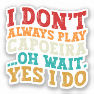 Ich spiele nicht immer Capoeira Oh, warten Sie, do Aufkleber