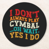 Ich spiele nicht immer Cymbal. Oh, warte ja, ich m Runder Pappuntersetzer (Vorderseite)