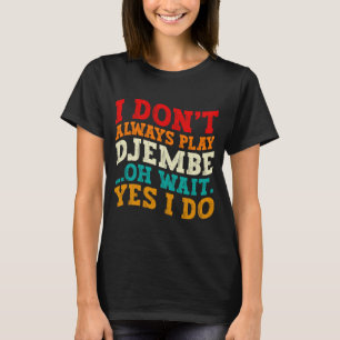 Ich Spiele Nicht Immer Djembe Oh Wart Ja Tue Ich M T-Shirt