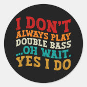 Ich spiele nicht immer doppelte Bass. Oh, warte ja Runder Aufkleber (Vorderseite)