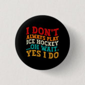 Ich spiele nicht immer Eishockey Oh, warte ja, ich Button (Vorderseite)