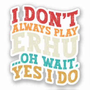 Ich spiele nicht immer Erhu. Oh, warte ja, ich mac Aufkleber