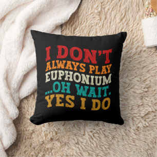 Ich spiele nicht immer Euphonium Oh Wait Yes I Do Kissen