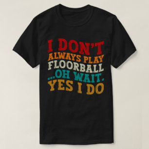 Ich spiele nicht immer Floorball Oh, warte ja, ich T-Shirt