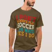 Ich spiele nicht immer Fußball Oh, warte ja, ich s T-Shirt (Vorderseite)