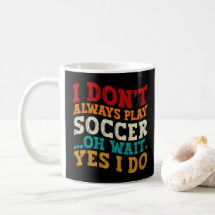 Ich spiele nicht immer Fußball, oh, warten Sie, do Kaffeetasse