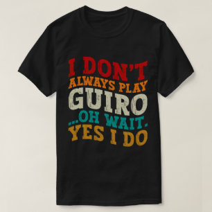Ich spiele nicht immer Guiro, Oh Wait Yes I Do Pla T-Shirt