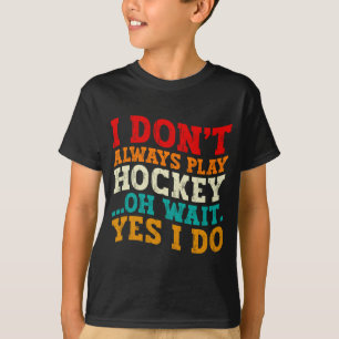 Ich spiele nicht immer Hockey, oh warte, doch ich T-Shirt