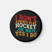 Ich spiele nicht immer Hockey Oh, warte ja, ich tu Magnet (Vorne)