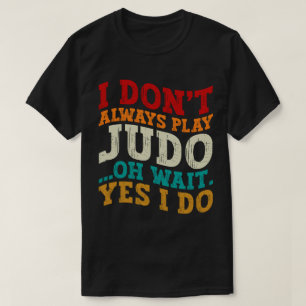Ich spiele nicht immer Judo, Oh, warte ja, ich tra T-Shirt