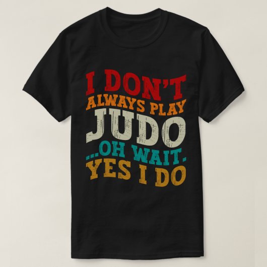 Ich spiele nicht immer Judo, Oh, warte ja, ich tra T-Shirt (Design vorne)