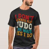 Ich spiele nicht immer Judo, Oh, warte ja, ich tra T-Shirt (Vorderseite)