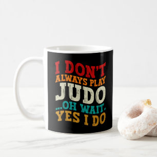 Ich spiele nicht immer Judo. Oh, warten Sie, doch, Kaffeetasse