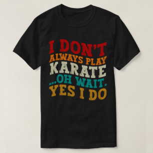 Ich spiele nicht immer Karate. Oh, warten Sie, doc T-Shirt