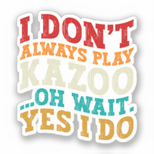 Ich spiele nicht immer Kazoo Oh, warten Sie, doch  Aufkleber