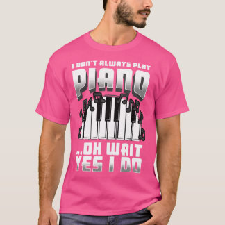 Ich spiele nicht immer Klavier Oh, warte ja, ich t T-Shirt