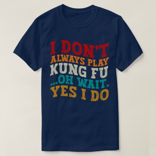 Ich spiele nicht immer Kung Fu. Oh, warte ja, ich T-Shirt (Design vorne)