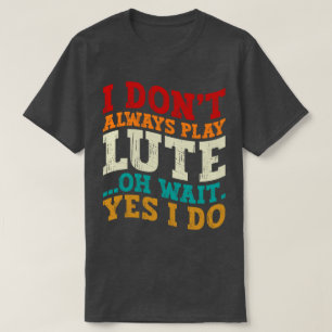 Ich spiele nicht immer Lute Oh Wait Yes I Do Music T-Shirt