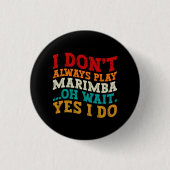 Ich spiele nicht immer Marimba. Oh, warte ja, ich Button (Vorderseite)