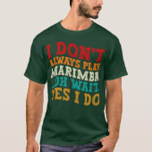Ich spiele nicht immer Marimba. Oh, warte ja, ich T-Shirt (Vorderseite)