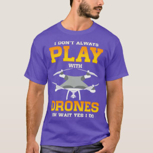 Ich spiele nicht immer mit Drohnen von warten Ja i T-Shirt