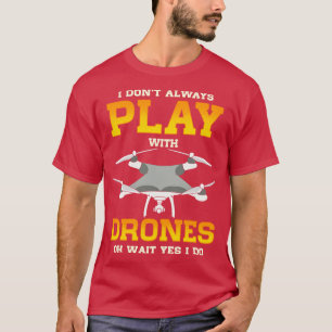 Ich spiele nicht immer mit Drohnen von warten Ja i T-Shirt