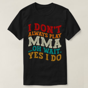 Ich spiele nicht immer Mixed Martial Arts... Oh, w T-Shirt