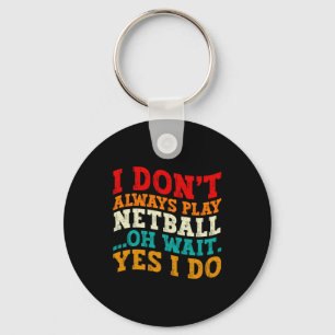 Ich Spiele Nicht Immer Netball Oh Wart Ja Ich Tue  Schlüsselanhänger